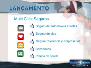 Multi Click Seguros
Seguro de automóveis e frotas
Seguro de vida
Seguro residência e empresarial
Consórcios
Planos de saúde
 