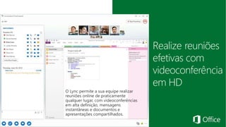 Realize reuniões 
efetivas com 
videoconferência 
em HD 
 