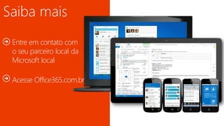 Entre em contato com 
o seu parceiro local da 
Microsoft local 
Acesse Office365.com.br 
 