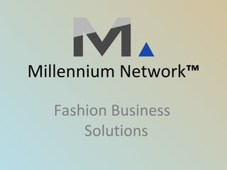 Millennium Network™
Fashion Business
Solutions
 