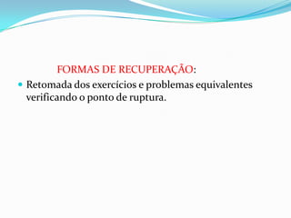 FORMAS DE RECUPERAÇÃO:
Retomada dos exercícios e problemas equivalentes
verificando o ponto de ruptura.