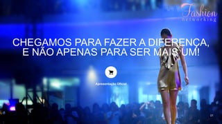 CHEGAMOS PARA FAZER A DIFERENÇA,
E NÃO APENAS PARA SER MAIS UM!
Apresentação Oficial
01
 