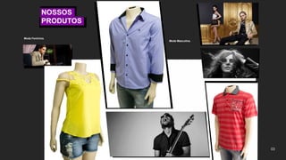 Moda Feminina.
Moda Masculina.
03
NOSSOS
PRODUTOS
 
