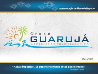 Apresentação do plano de negócio Grupo Guarujá 2017
