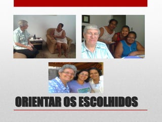 ORIENTAR OS ESCOLHIDOS
 