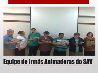 Equipe de Irmãs Animadoras do SAV
 