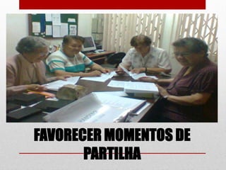 FAVORECER MOMENTOS DE
       PARTILHA
 