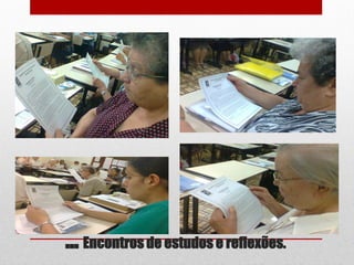 ... Encontros de estudos e reflexões.
 