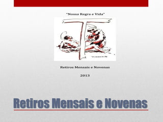 “Nossa Regra e Vida”




        Retiros Mensais e Novenas


                  2013




Retiros Mensais e Novenas
 