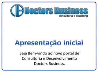 Seja Bem-vindo ao novo portal de
 Consultoria e Desenvolvimento
       Doctors Business.
 