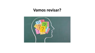 Vamos revisar?
 