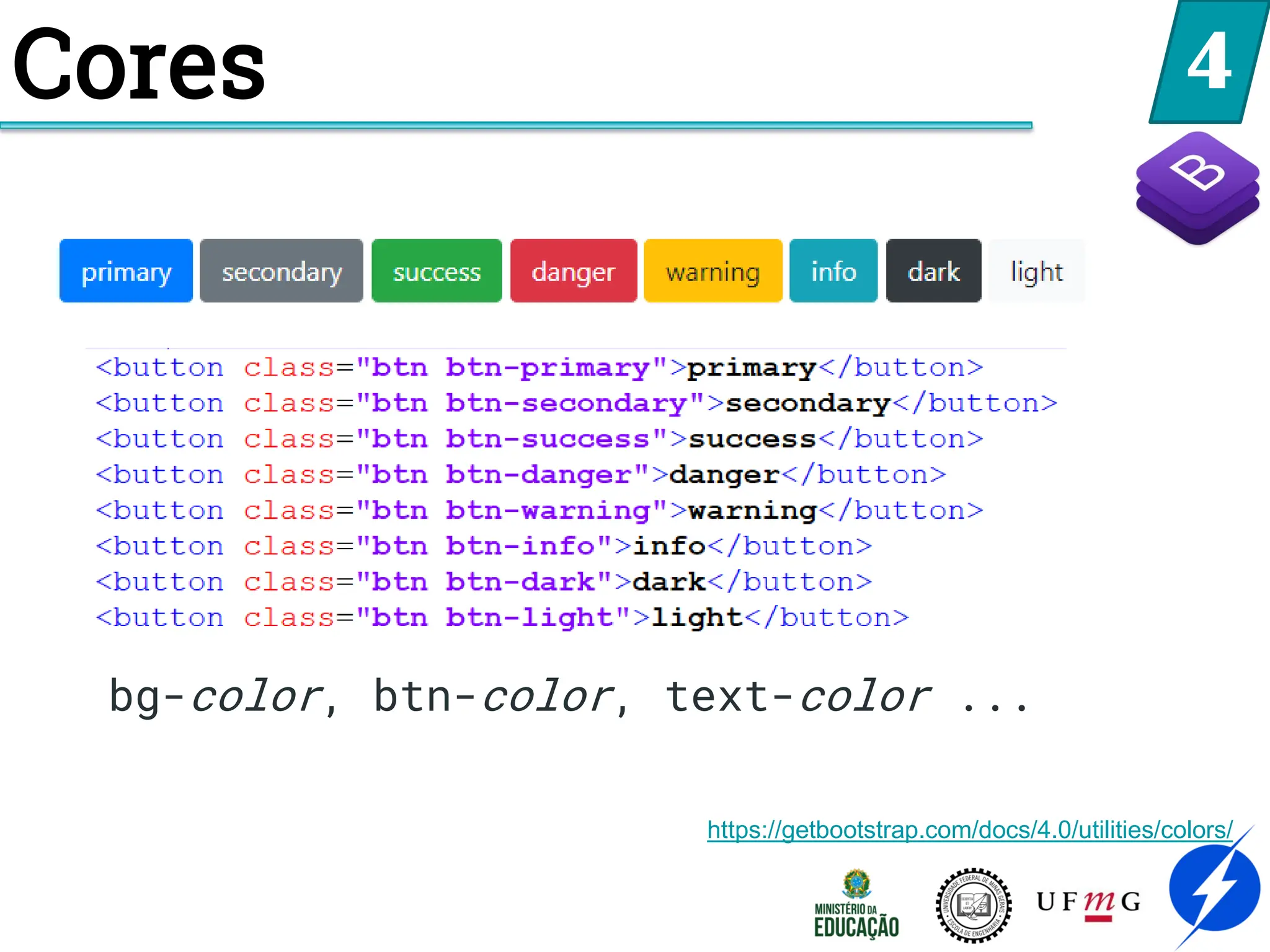 4
Cores
bg-color, btn-color, text-color ...
https://getbootstrap.com/docs/4.0/utilities/colors/
 