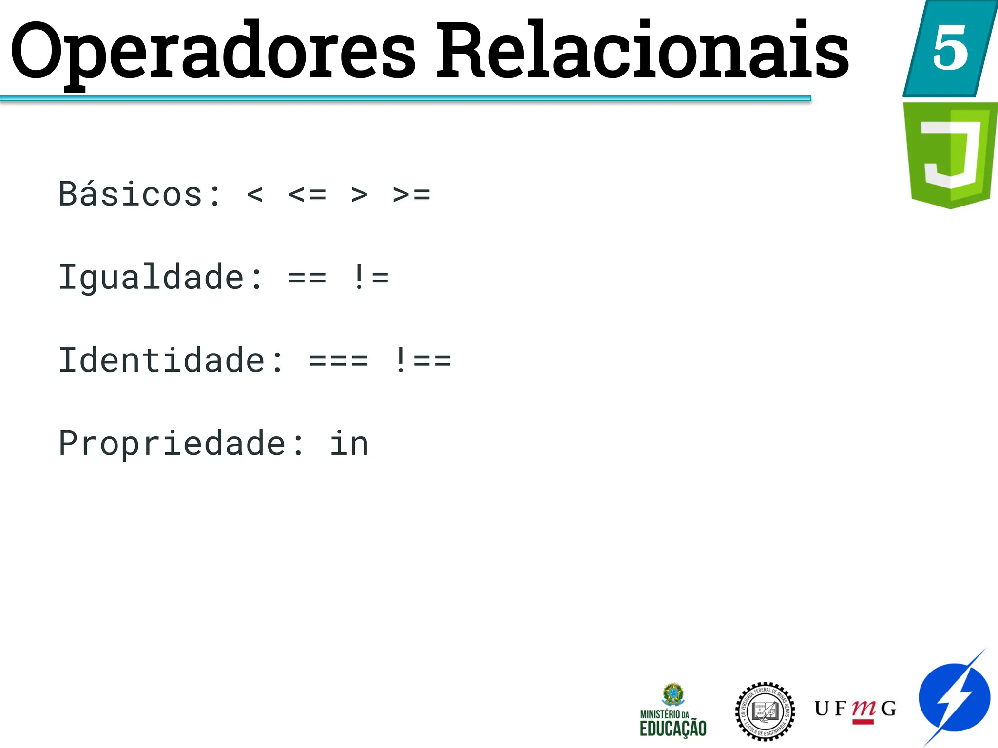 Operadores Relacionais 5
Básicos: < <= > >=
Igualdade: == !=
Identidade: === !==
Propriedade: in
 