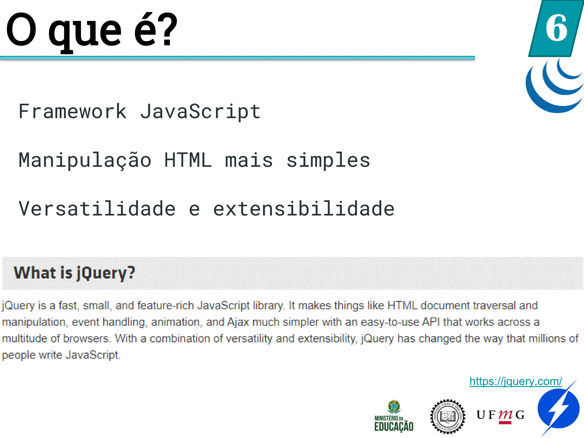 O que é? 6
https://jquery.com/
Framework JavaScript
Manipulação HTML mais simples
Versatilidade e extensibilidade
 