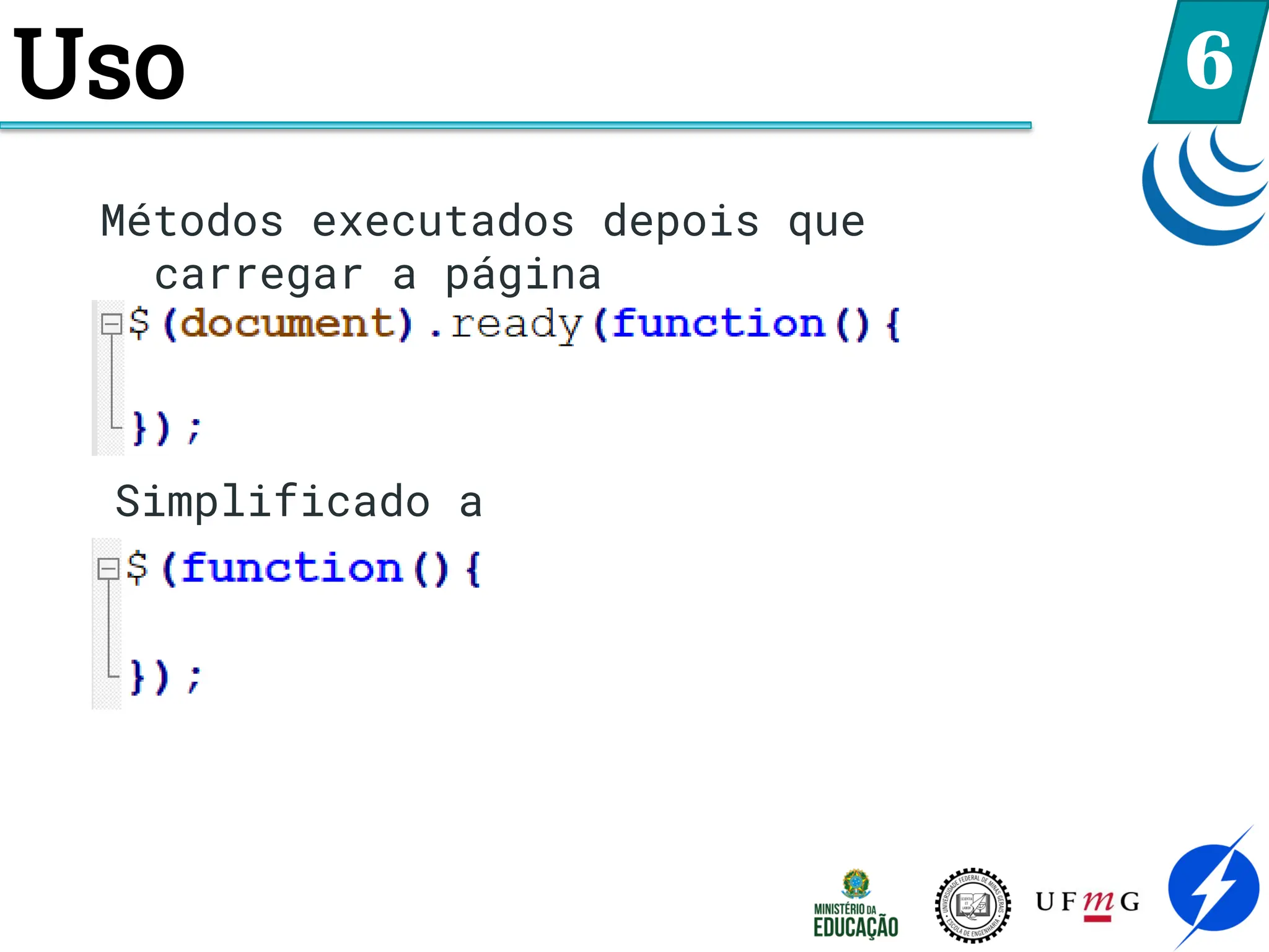 Uso 6
Simplificado a
Métodos executados depois que
carregar a página
 