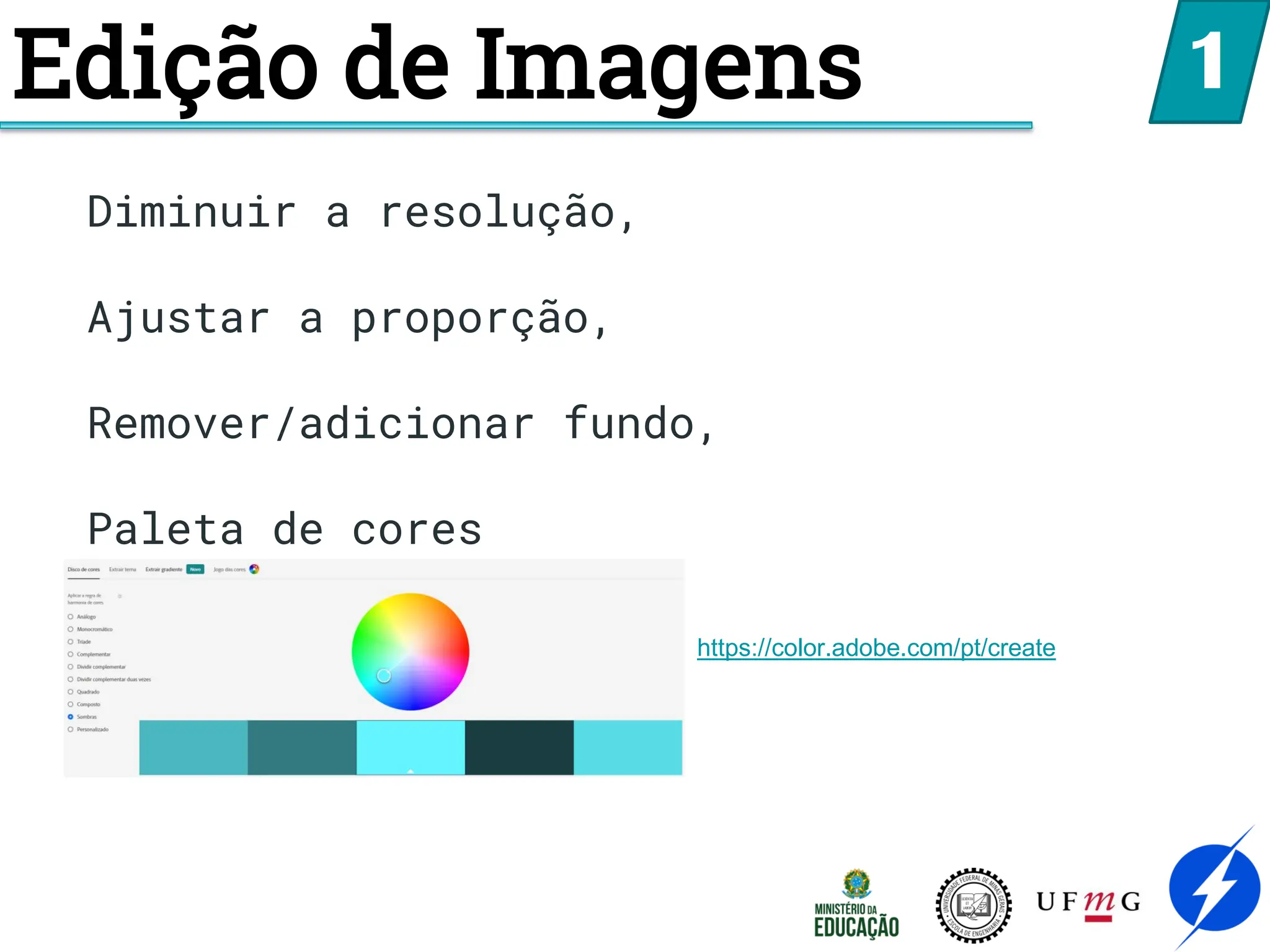 Edição de Imagens
Diminuir a resolução,
Ajustar a proporção,
Remover/adicionar fundo,
Paleta de cores
1
https://color.adobe.com/pt/create
 