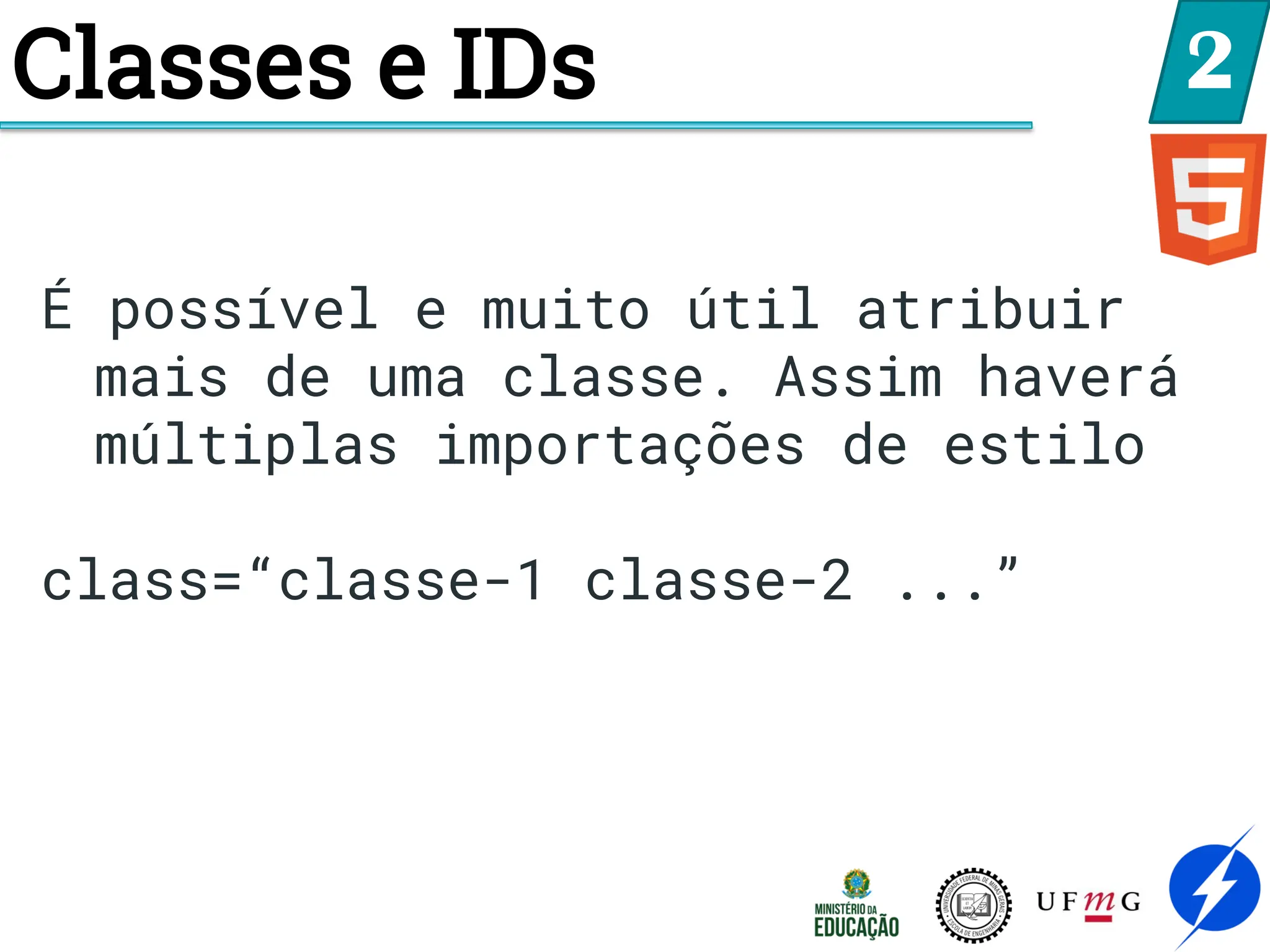 Classes e IDs 2
É possível e muito útil atribuir
mais de uma classe. Assim haverá
múltiplas importações de estilo
class=“classe-1 classe-2 ...”
 