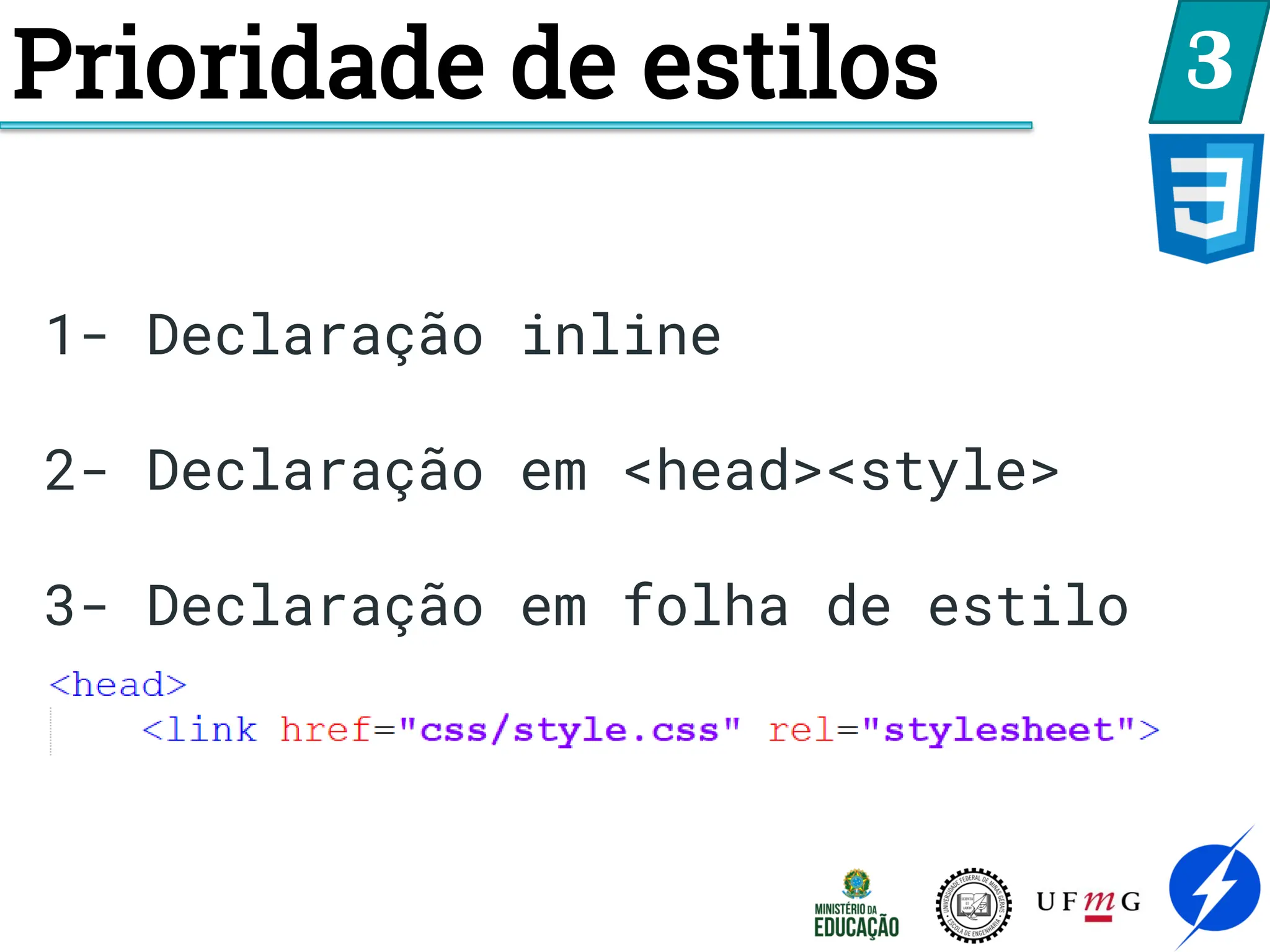 Prioridade de estilos 3
1- Declaração inline
2- Declaração em <head><style>
3- Declaração em folha de estilo
 