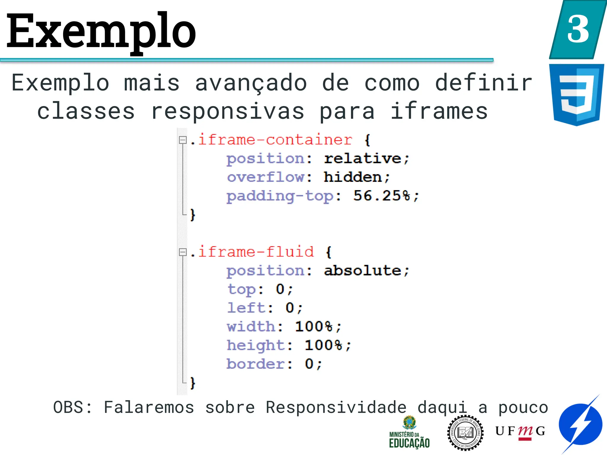 Exemplo 3
Exemplo mais avançado de como definir
classes responsivas para iframes
OBS: Falaremos sobre Responsividade daqui a pouco
 
