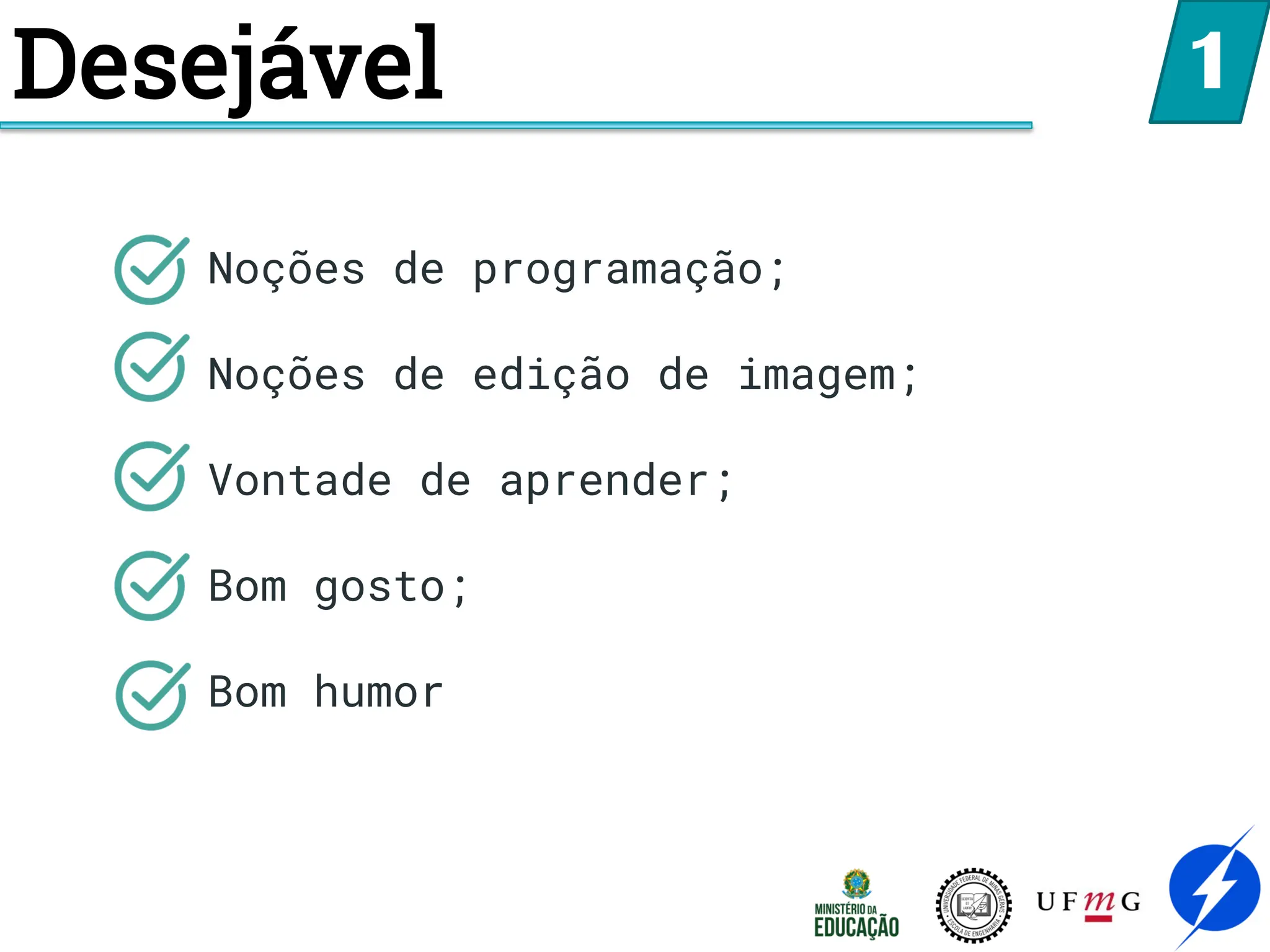 Desejável
Noções de programação;
Noções de edição de imagem;
Vontade de aprender;
Bom gosto;
Bom humor
1
 