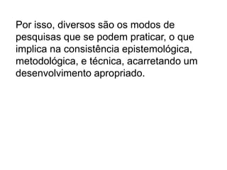 Tem como pressuposto que os fenômenos seguem as mesmas leis;