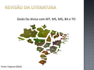 Goiás faz divisa com MT, MS, MG, BA e TO

Fonte: Engesat (2013)

 