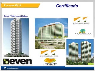 Processo AQUA
PRO
Departamento de Engenharia
de Produção
Fundação
Vanzolini
Certificado
True Chácara Klabin
 
