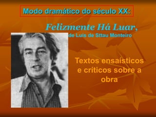 Modo dramático do século XX:

     Felizmente Há Luar,
           de Luís de Sttau Monteiro




             Textos ensaísticos
              e críticos sobre a
                      obra
 