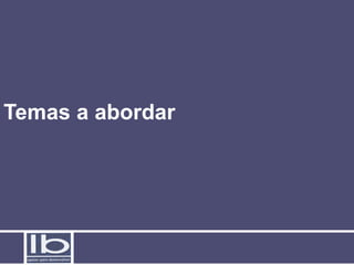 Temas a abordar
 