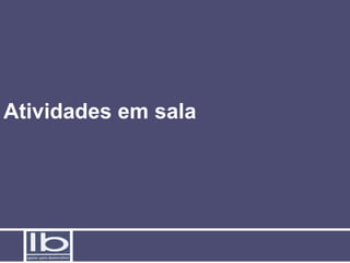 Atividades em sala
 