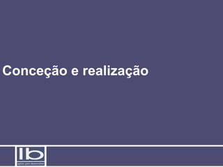 Conceção e realização
 