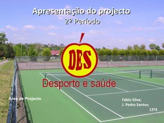 Apresentação do projecto   2º Período Fábio Silva; J. Pedro Santos; 12º3 Área de Projecto 