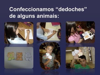 Confeccionamos “dedoches”
de alguns animais:
 