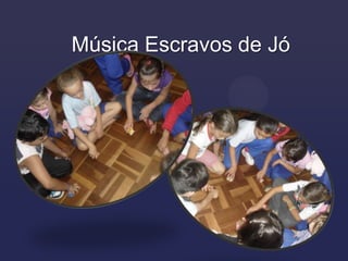 Música Escravos de Jó
 