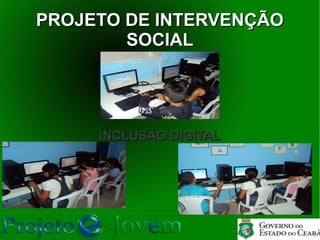PROJETO DE INTERVENÇÃO
        SOCIAL




     INCLUSÃO DIGITAL
 