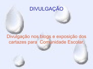 DIVULGAÇÃO




Divulgação nos blogs e exposição dos
 cartazes para Comunidade Escolar.
 