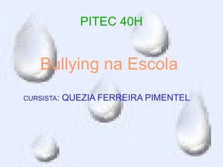 PITEC 40H


    Bullying na Escola
CURSISTA:   QUEZIA FERREIRA PIMENTEL
 