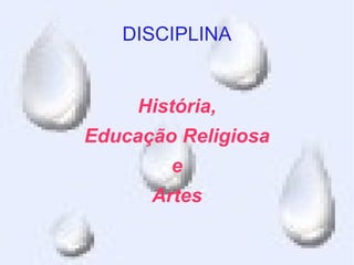 DISCIPLINA


     História,
Educação Religiosa
        e
      Artes
 