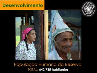 Desenvolvimento




                                      Miguel Andrade ©
                   Miguel Andrade ©




    População Humana da Reserva
         TOTAL: 642.735 habitantes
 