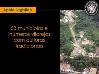 Apoio Logístico



    53 municípios e
  inúmeros vilarejos
     com culturas
      tradicionais




                       Miguel Andrade ©
 