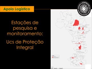 Apoio Logístico


  Estações de
   pesquisa e
 monitoramento:
 Ucs de Proteção
     Integral
 