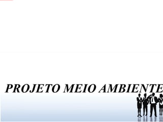 PROJETO MEIO AMBIENTE 