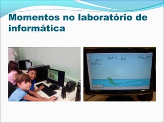Momentos no laboratório de
informática

 