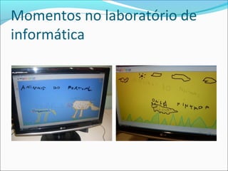 Momentos no laboratório de
informática

 