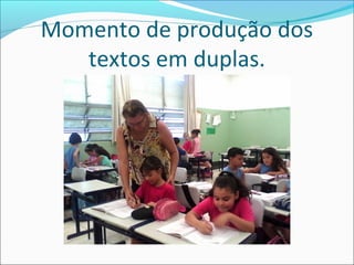 Momento de produção dos
textos em duplas.

 