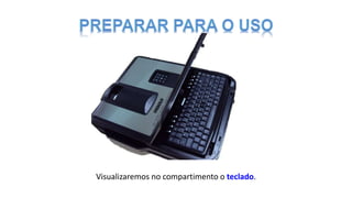 Visualizaremos no compartimento o teclado.
 