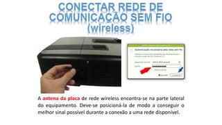 A antena da placa de rede wireless encontra-se na parte lateral
do equipamento. Deve-se posicioná-la de modo a conseguir o
melhor sinal possível durante a conexão a uma rede disponível.
 