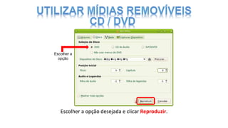 Escolher a opção desejada e clicar Reproduzir.
Escolher a
opção
 