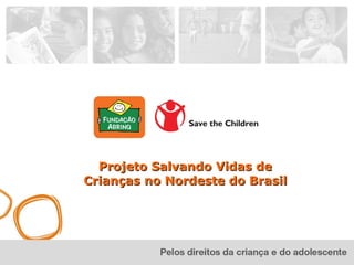 Projeto Salvando Vidas de
Crianças no Nordeste do Brasil
 
