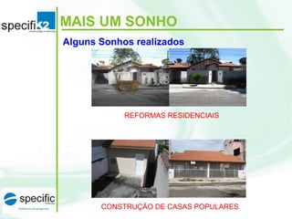MAIS UM SONHO
CONSTRUÇÃO DE CASAS POPULARES
Alguns Sonhos realizados
REFORMAS RESIDENCIAIS
 